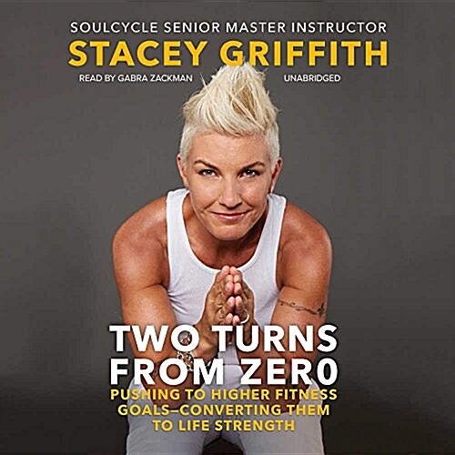 Two Turns from Zero: Pushing to Higher Fitness Goals--Converting Them to Life Strength (Audio CD)