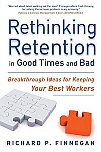 Rethinking Retention in Good Times and Bad: Breakthrough Ideas for Keeping Your Best Workers (Paperback)