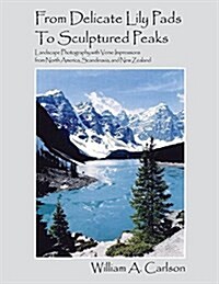 From Delicate Lily Pads to Sculptured Peaks: Landscape Photography with Verse Impressions from North America, Scandinavia and New Zealand (Paperback)