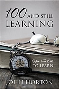 100 and Still Learning: Never Too Old to Learn (Paperback)