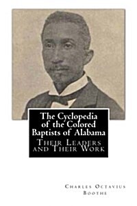 The Cyclopedia of the Colored Baptists of Alabama: Their Leaders and Their Work (Paperback)