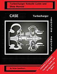 CASE Turbocharger J802798/3802798: Turbo Rebuild Guide and Shop Manual (Paperback)