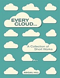Every Cloud...: A Collection of Short Works (Paperback)