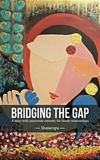 Bridging the Gap: A Story with Passionate Entreaty for Family Relationships (Paperback)