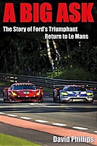 A Big Ask: The Story of Fords Triumphant Return to Le Mans Volume 1 (Paperback)