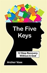 The Five Keys: 12 Step Recovery Without a God (Paperback)