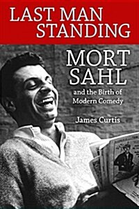 Last Man Standing: Mort Sahl and the Birth of Modern Comedy (Hardcover)