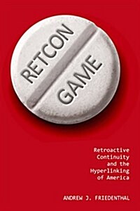 Retcon Game: Retroactive Continuity and the Hyperlinking of America (Hardcover)