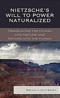 Nietzsches Will to Power Naturalized: Translating the Human Into Nature and Nature Into the Human (Hardcover)