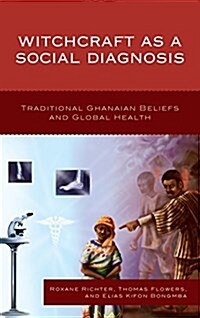 Witchcraft as a Social Diagnosis: Traditional Ghanaian Beliefs and Global Health (Hardcover)