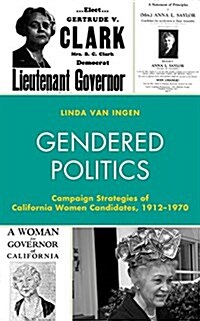 Gendered Politics: Campaign Strategies of California Women Candidates, 1912-1970 (Hardcover)