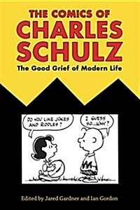The Comics of Charles Schulz: The Good Grief of Modern Life (Hardcover)