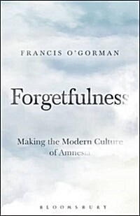 Forgetfulness: Making the Modern Culture of Amnesia (Hardcover)