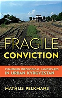 Fragile Conviction: Changing Ideological Landscapes in Urban Kyrgyzstan (Hardcover)