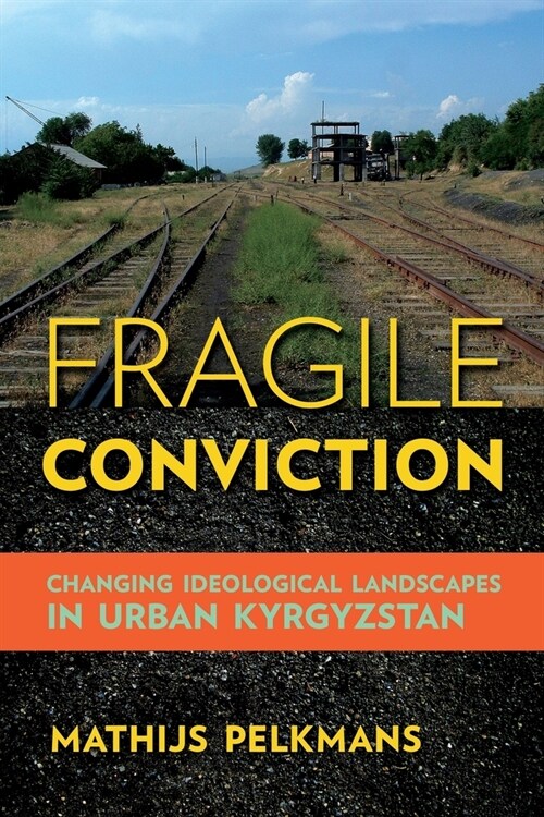 Fragile Conviction: Changing Ideological Landscapes in Urban Kyrgyzstan (Paperback)