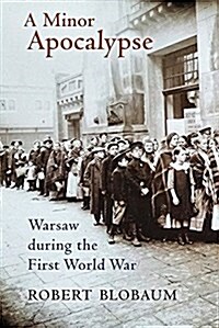 A Minor Apocalypse: Warsaw During the First World War (Hardcover)