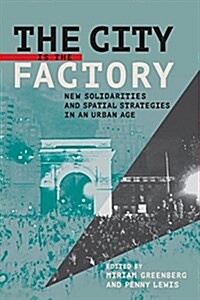 The City Is the Factory: New Solidarities and Spatial Strategies in an Urban Age (Paperback)