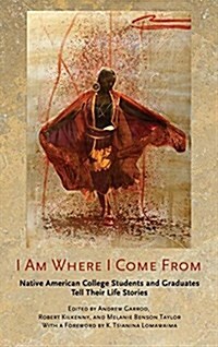 I Am Where I Come from: Native American College Students and Graduates Tell Their Life Stories (Hardcover)