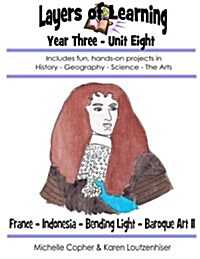 Layers of Learning Year Three Unit Eight: France, Indonesia, Bending Light, Baroque Art II (Paperback)