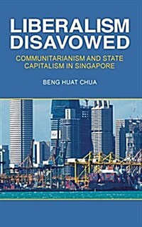 Liberalism Disavowed: Communitarianism and State Capitalism in Singapore (Hardcover)