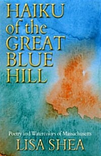 Haiku of the Great Blue Hill - Poetry and Watercolors of Massachusetts (Paperback)
