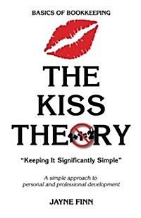 The KISS Theory: Basics of Bookkeeping: Keep It Strategically Simple A simple approach to personal and professional development. (Paperback)