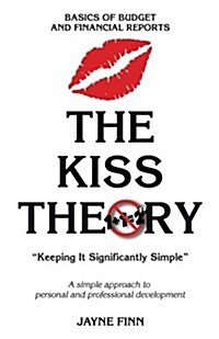 The KISS Theory: Basics of Budgets and Financial Reports: Keep It Strategically Simple A simple approach to personal and professional (Paperback)