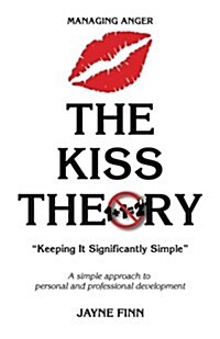 The KISS Theory: Managing Anger: Keep It Strategically Simple A simple approach to personal and professional development. (Paperback)