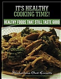 Its Healthy Cooking Time!: Healthy Foods That Still Taste Good (Paperback)