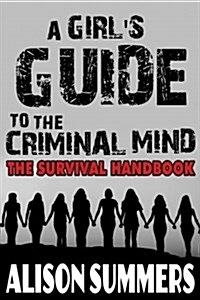 A Girls Guide to the Criminal Mind: The Survival Handbook (Paperback)