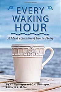 Every Waking Hour: A Mans Expression of Love in Poetry (Paperback)