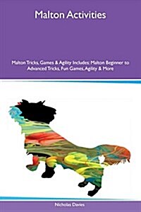Malton Activities Malton Tricks, Games & Agility Includes: Malton Beginner to Advanced Tricks, Fun Games, Agility & More (Paperback)