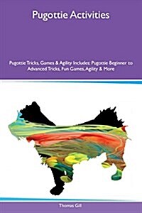 Pugottie Activities Pugottie Tricks, Games & Agility Includes: Pugottie Beginner to Advanced Tricks, Fun Games, Agility & More (Paperback)