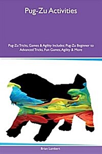 Pug-Zu Activities Pug-Zu Tricks, Games & Agility Includes: Pug-Zu Beginner to Advanced Tricks, Fun Games, Agility & More (Paperback)