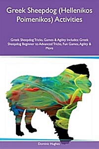 Greek Sheepdog (Hellenikos Poimenikos) Activities Greek Sheepdog Tricks, Games & Agility Includes: Greek Sheepdog Beginner to Advanced Tricks, Fun Gam (Paperback)