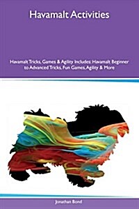 Havamalt Activities Havamalt Tricks, Games & Agility Includes: Havamalt Beginner to Advanced Tricks, Fun Games, Agility & More (Paperback)