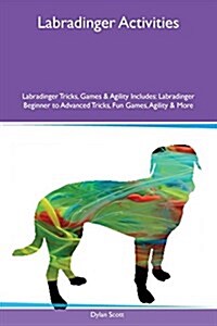 Labradinger Activities Labradinger Tricks, Games & Agility Includes: Labradinger Beginner to Advanced Tricks, Fun Games, Agility & More (Paperback)