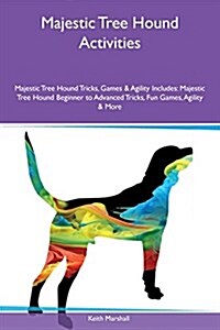 Majestic Tree Hound Activities Majestic Tree Hound Tricks, Games & Agility Includes: Majestic Tree Hound Beginner to Advanced Tricks, Fun Games, Agili (Paperback)