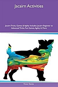 Jacairn Activities Jacairn Tricks, Games & Agility Includes: Jacairn Beginner to Advanced Tricks, Fun Games, Agility & More (Paperback)