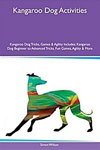 Kangaroo Dog Activities Kangaroo Dog Tricks, Games & Agility Includes: Kangaroo Dog Beginner to Advanced Tricks, Fun Games, Agility & More (Paperback)