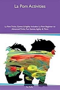 La POM Activities La POM Tricks, Games & Agility Includes: La POM Beginner to Advanced Tricks, Fun Games, Agility & More (Paperback)