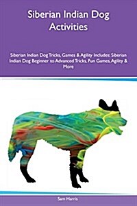 Siberian Indian Dog Activities Siberian Indian Dog Tricks, Games & Agility Includes: Siberian Indian Dog Beginner to Advanced Tricks, Fun Games, Agili (Paperback)