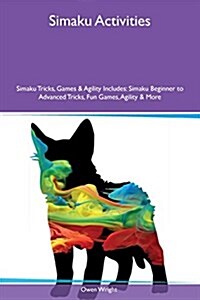 Simaku Activities Simaku Tricks, Games & Agility Includes: Simaku Beginner to Advanced Tricks, Fun Games, Agility & More (Paperback)