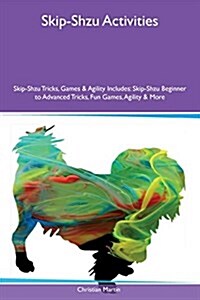 Skip-Shzu Activities Skip-Shzu Tricks, Games & Agility Includes: Skip-Shzu Beginner to Advanced Tricks, Fun Games, Agility & More (Paperback)