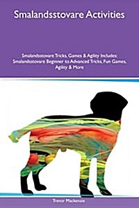 Smalandsstovare Activities Smalandsstovare Tricks, Games & Agility Includes: Smalandsstovare Beginner to Advanced Tricks, Fun Games, Agility & More (Paperback)