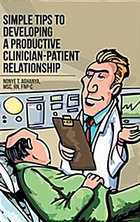 Simple Tips to Developing a Productive Clinician-Patient Relationship (Hardcover)
