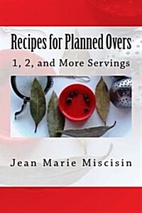 Recipes for Planned Overs: 1, 2, and More Servings (Paperback)
