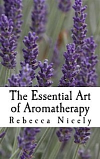 The Essential Art of Aromatherapy: Simple Rituals to Enhance Your Life (Paperback)