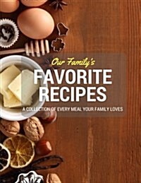 Our Familys Favorite Recipes: A Collection of Every Meal Your Family Loves (Paperback)