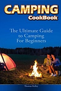 Camping Cookbook: The Ultimate Guide to Camping for Beginners (Paperback)